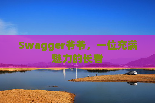 Swagger爷爷，一位充满魅力的长者