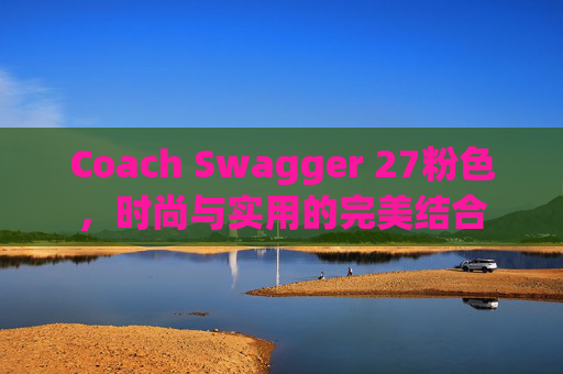 Coach Swagger 27粉色，时尚与实用的完美结合